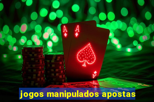 jogos manipulados apostas